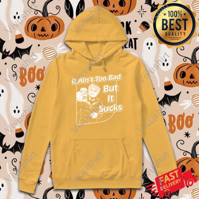 It Aint Too Bad But It Sucks Merch It Ain't Too Bad But It Sucks Shirts It Aint Too Bad But It Sucks Merch It Ain't Too Bad But It Sucks Shirts