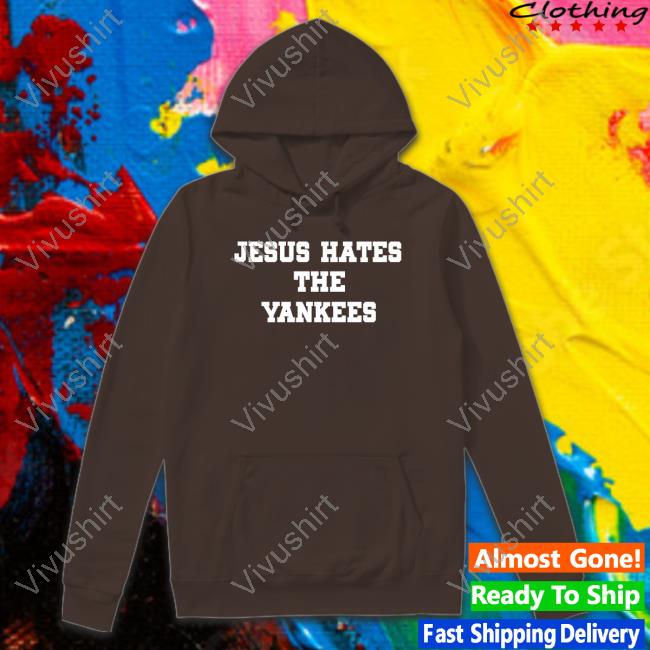 Jesus Hates The Yankees Hooded Sweatshirt Jesus Hates The Yankees Hooded Sweatshirt