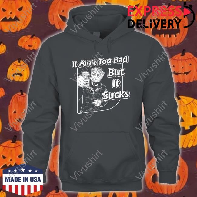 It Aint Too Bad But It Sucks Merch It Ain't Too Bad But It Sucks Shirts It Aint Too Bad But It Sucks Merch It Ain't Too Bad But It Sucks Shirts