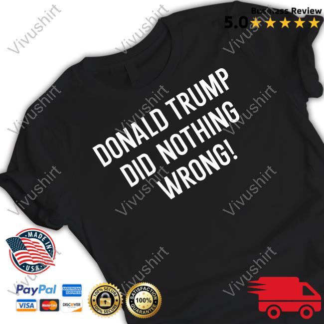 Donald Trump Did Nothing Wrong Long Sleeve Tee Shirt Donald Trump Did Nothing Wrong Long Sleeve Tee Shirt