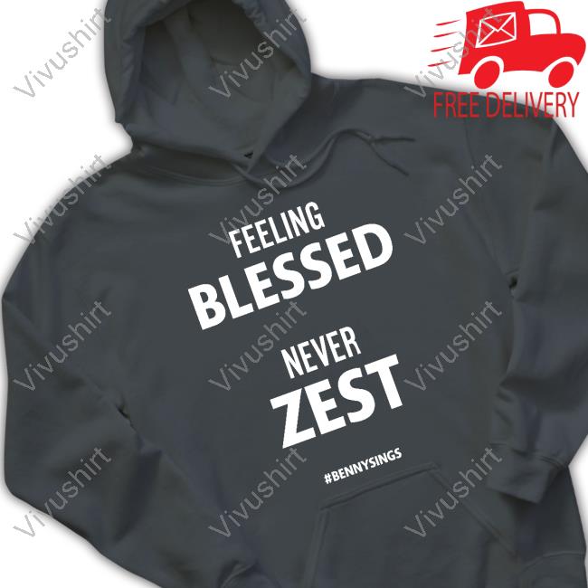 Feeling Blessed Never Zest Bennysings T Shirts Feeling Blessed Never Zest Bennysings T Shirts