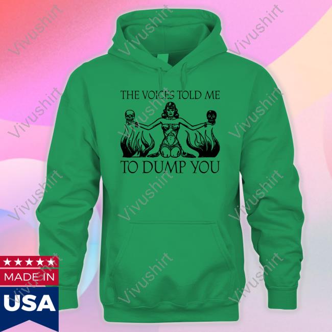 The Voices Told Me To Dump You Shirts Moximimi Merch The Voices Told Me To Dump You Shirts Moximimi Merch