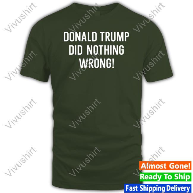 Donald Trump Did Nothing Wrong Long Sleeve Tee Shirt Donald Trump Did Nothing Wrong Long Sleeve Tee Shirt