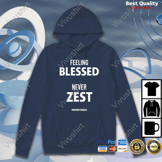 Feeling Blessed Never Zest Bennysings T Shirts Feeling Blessed Never Zest Bennysings T Shirts