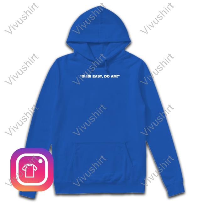 If Ibi Easy Do Am! Tee Shirts If Ibi Easy Do Am! Tee Shirts