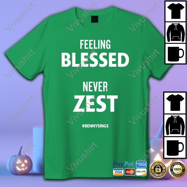Feeling Blessed Never Zest Bennysings T Shirts Feeling Blessed Never Zest Bennysings T Shirts