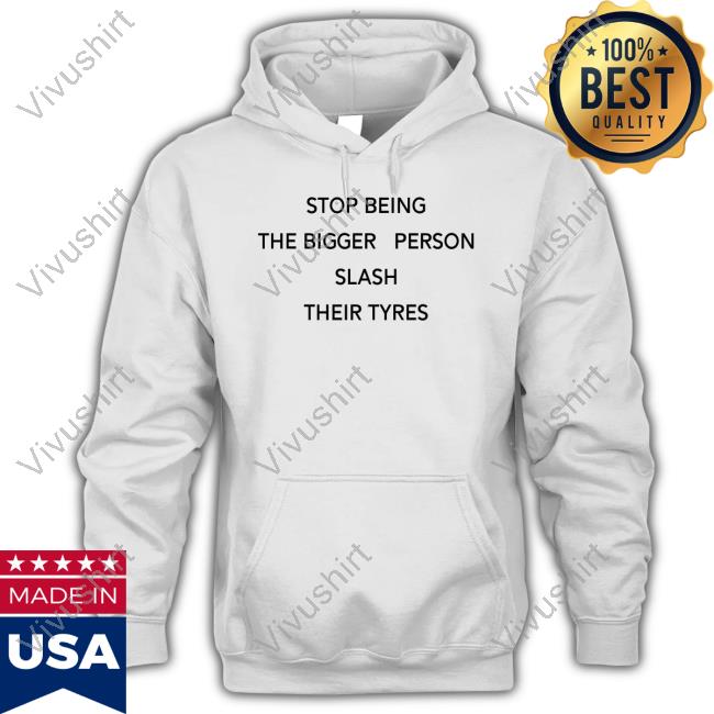 Stop Being The Bigger Person Slash Their Tyres Sweatshirt