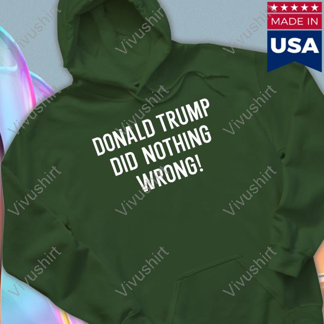 Donald Trump Did Nothing Wrong Long Sleeve Tee Shirt Donald Trump Did Nothing Wrong Long Sleeve Tee Shirt