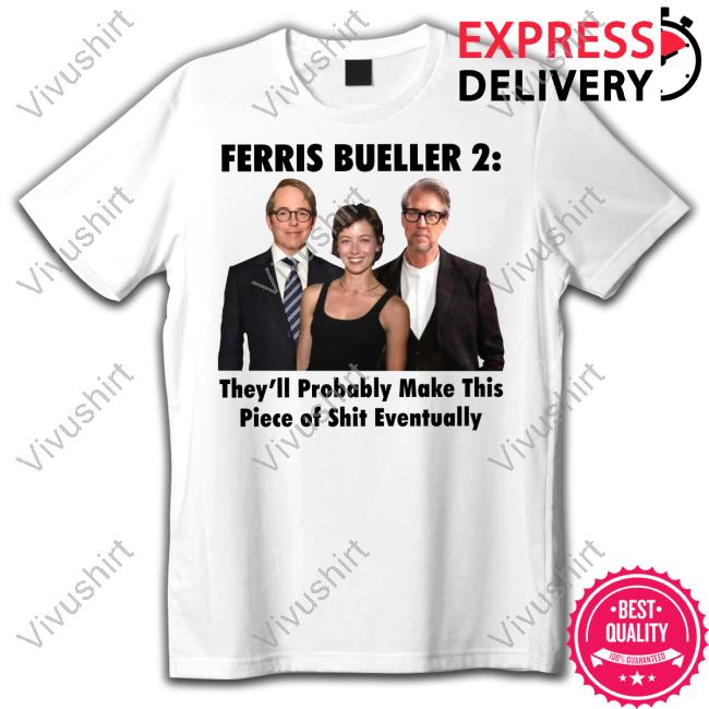 Thegoodshirts Ferris Bueller 2 They'll Probably Make This Piece Of Shit Eventually Funny T Shirt Thegoodshirts Ferris Bueller 2 They'll Probably Make This Piece Of Shit Eventually Funny T Shirt