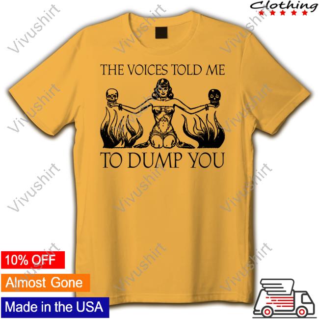 The Voices Told Me To Dump You Shirts Moximimi Merch The Voices Told Me To Dump You Shirts Moximimi Merch