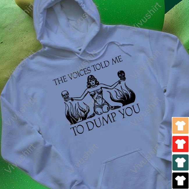 The Voices Told Me To Dump You Shirts Moximimi Merch The Voices Told Me To Dump You Shirts Moximimi Merch