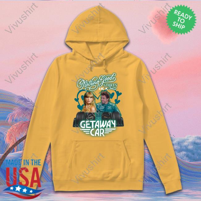 Nothing Good Starts In A Getaway Car Shirt, T Shirt, Hoodie, Sweater, Long Sleeve T-Shirt And Tank Top Nothing Good Starts In A Getaway Car Shirt, T Shirt, Hoodie, Sweater, Long Sleeve T-Shirt And Tank Top