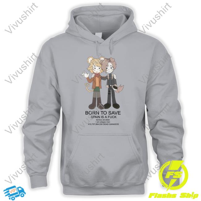 Centipedehearts Born To Save Spain Is A Fuck Kill Em All 2004 shirt, hoodie, tank top, sweater and long sleeve t-shirt Centipedehearts Born To Save Spain Is A Fuck Kill Em All 2004 shirt, hoodie, tank top, sweater and long sleeve t-shirt