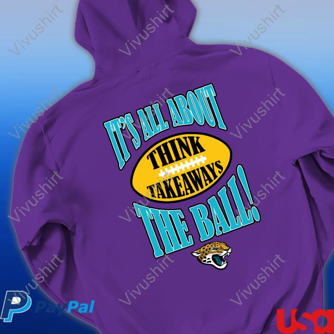 Official Jacksonville Jaguars It's All About The Ball Think Takeaways  shirt, hoodie, sweater, long sleeve and tank top