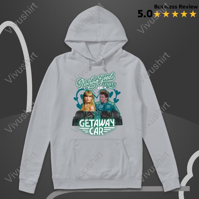 Nothing Good Starts In A Getaway Car Shirt, T Shirt, Hoodie, Sweater, Long Sleeve T-Shirt And Tank Top Nothing Good Starts In A Getaway Car Shirt, T Shirt, Hoodie, Sweater, Long Sleeve T-Shirt And Tank Top