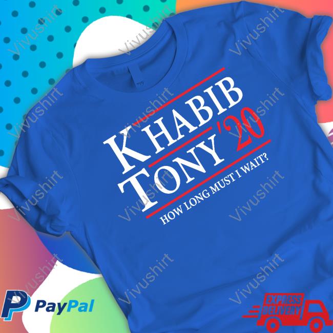 Khabib Tony' 20 How Long Must I Wait Tee Shirt Ufc Khabib Tony' 20 How Long Must I Wait Tee Shirt Ufc