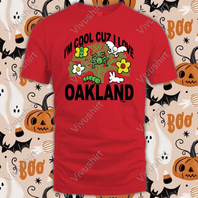 I Want My Honey Merch I'm Cool Cuz I Love Oakland Tee I Want My Honey Merch I'm Cool Cuz I Love Oakland Tee