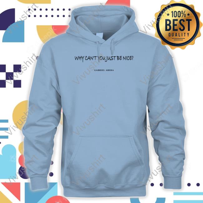 Why Can't You Just Be Nice Gabriel Abera Sweatshirt Why Can't You Just Be Nice Gabriel Abera Sweatshirt