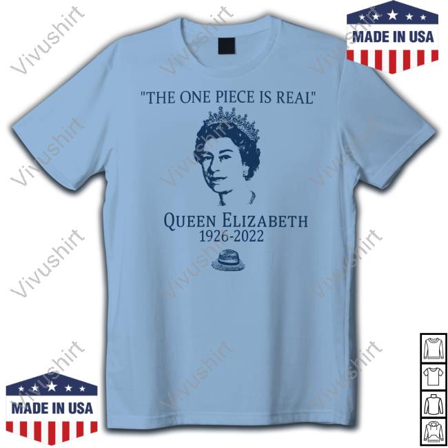 The One Piece Is Real Queen Elizabeth Funny T Shirt The One Piece Is Real Queen Elizabeth Funny T Shirt