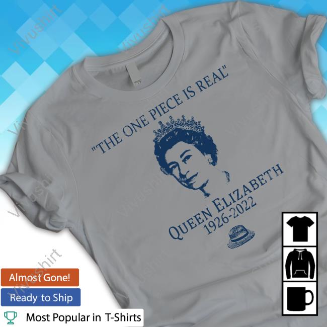 The One Piece Is Real Queen Elizabeth Funny T Shirt The One Piece Is Real Queen Elizabeth Funny T Shirt