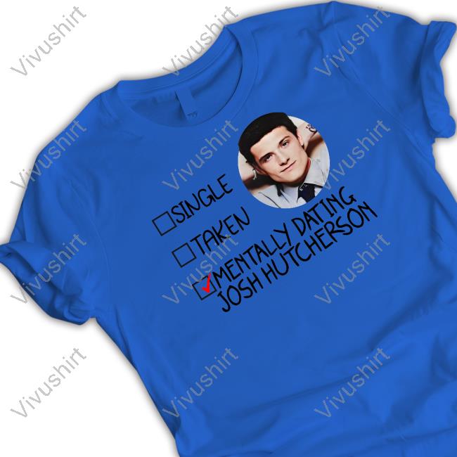Official Single Taken Mentally Dating Josh Hutcherson Hoodie Johenrygo Merch Official Single Taken Mentally Dating Josh Hutcherson Hoodie Johenrygo Merch