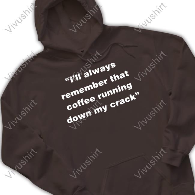 Jeff Traylor I’Ll Always Remember That Coffee Running Down My Crack Hoodie Sweatshirt Jeff Traylor I’Ll Always Remember That Coffee Running Down My Crack Hoodie Sweatshirt