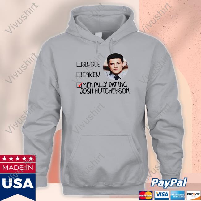 Official Single Taken Mentally Dating Josh Hutcherson Hoodie Johenrygo Merch Official Single Taken Mentally Dating Josh Hutcherson Hoodie Johenrygo Merch