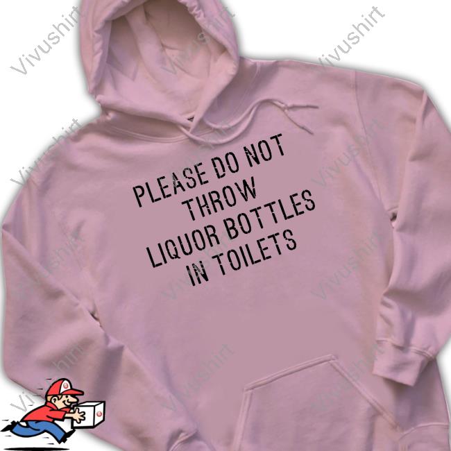 Matt Lail Please Do Not Throw Liquor Bottle In Toilets New Shirt Matt Lail Please Do Not Throw Liquor Bottle In Toilets New Shirt