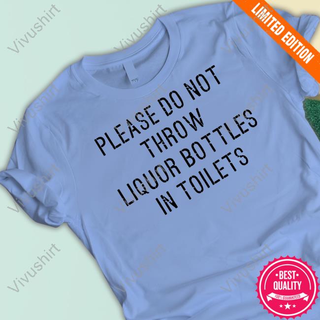 Matt Lail Please Do Not Throw Liquor Bottle In Toilets New Shirt Matt Lail Please Do Not Throw Liquor Bottle In Toilets New Shirt