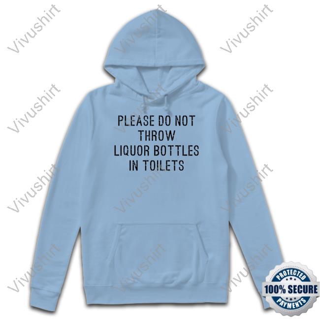 Matt Lail Please Do Not Throw Liquor Bottle In Toilets New Shirt Matt Lail Please Do Not Throw Liquor Bottle In Toilets New Shirt
