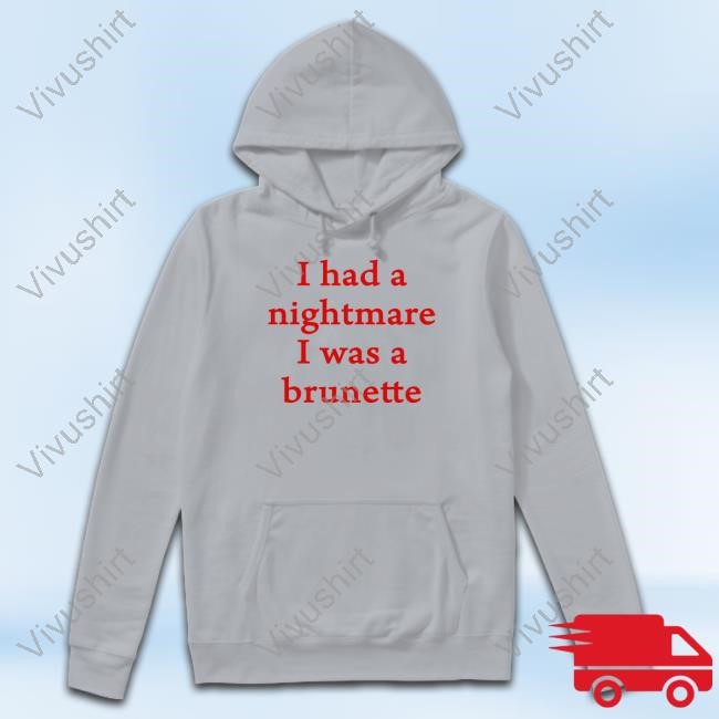 I Had A Nightmare That I Was Brunette T-Shirt,Hoodie,Sweatshirt Banter-Baby I Had A Nightmare That I Was Brunette T-Shirt,Hoodie,Sweatshirt Banter-Baby