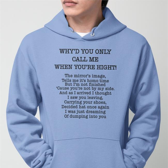 Why'd You Only Call Me When You're High Tee