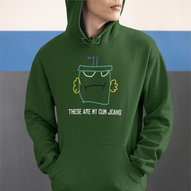 Shirts That Go Hard These Are My Cum Jeans Hooded Sweatshirt