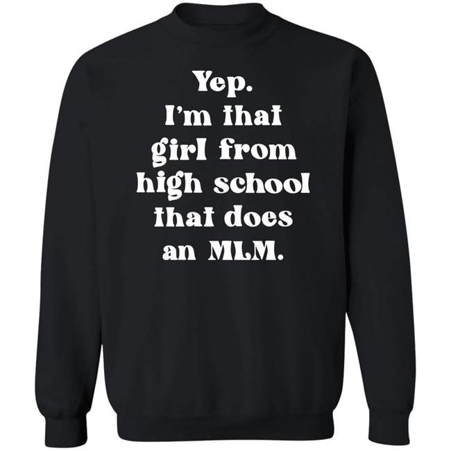 Yep I'm That Girl From High School That Does An Mlm Shirt Hoodie Sweatshirt Yep I'm That Girl From High School That Does An Mlm Shirt Hoodie Sweatshirt