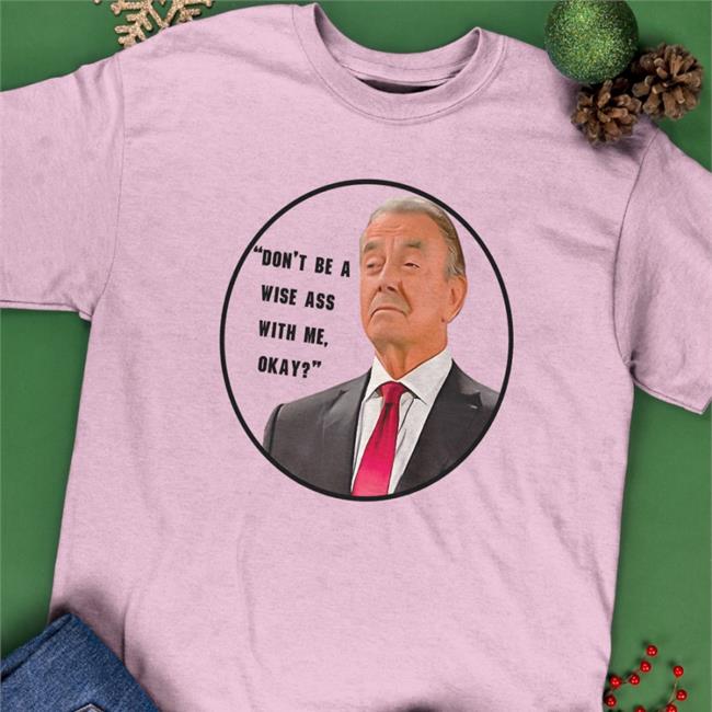 Eric Braeden Don't Be A Wise Ass With Me Okay T Shirts Don't Be A Wise Ass With Me Okay Shirt Eric Braeden Dj Ghost