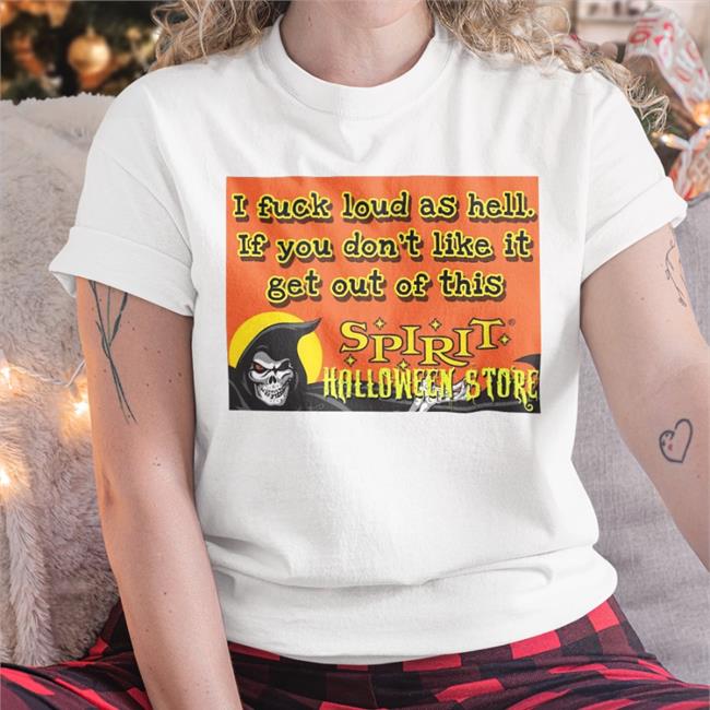 I Fuck Loud As Hell If You Don't Like It Get Out Of This Halloween Shirt