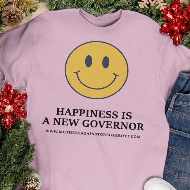 Happiness Is A New Governor Long Sleeve Tee Shirt Mothersagainstgregabbott Store