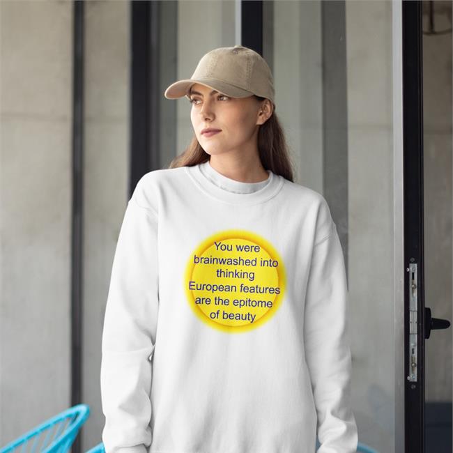 Shirtsthtgohard You Were Brainwashed Into Thinking European Features Are The Epitome Of Beauty Shirt