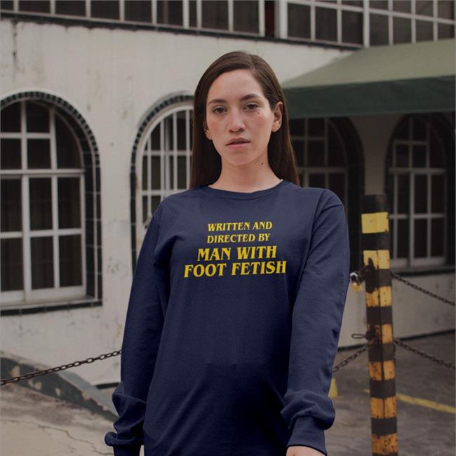 Written And Directed By Man With Foot Fetish Tees GoodShirts
