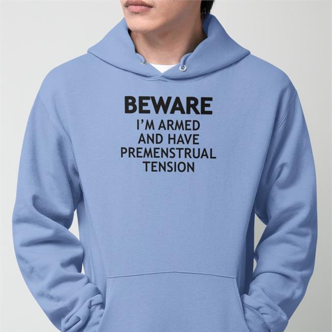 Shirts That Go Hard Beware I'm Armed And Have Premenstrual Tension T Shirt White