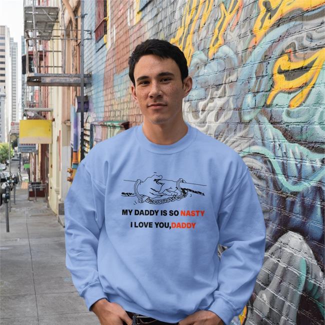 Shirts With Threatening Auras My Daddy Is So Nasty I Love You Daddy T Shirt
