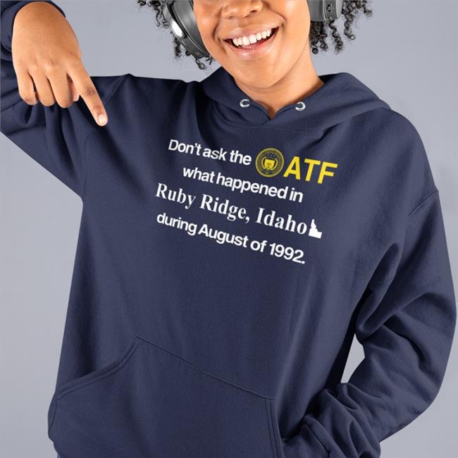 Don't Ask The Atf What Happened In Ruby Ridge Idaho During August Of 1992 Tee Shirt