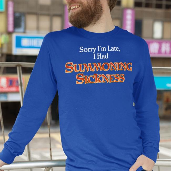 Filthymtgcasual Sorry I'm Late I Had Summoning Sickness Shirts