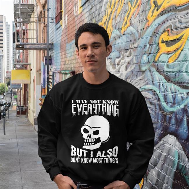 I May Not Know Everything But I Also Dont Know Most Thing's T Shirts