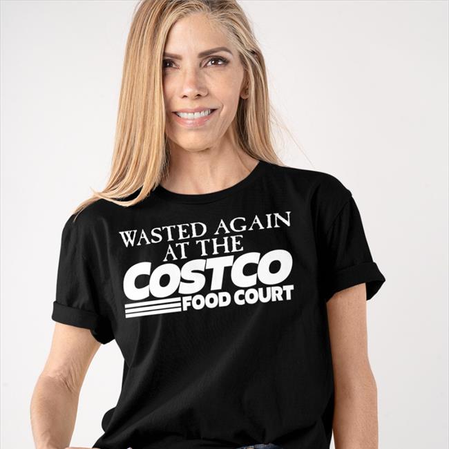 Shirtsthtgohard Store Wasted Again At The Costco Food Court Sweatshirt Shirtsthtgohard Store Wasted Again At The Costco Food Court Sweatshirt