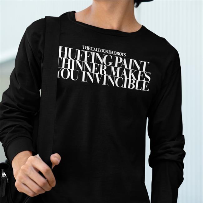 The Callous Daoboys Huffing Paint Thinner Makes You Invincible Shirts
