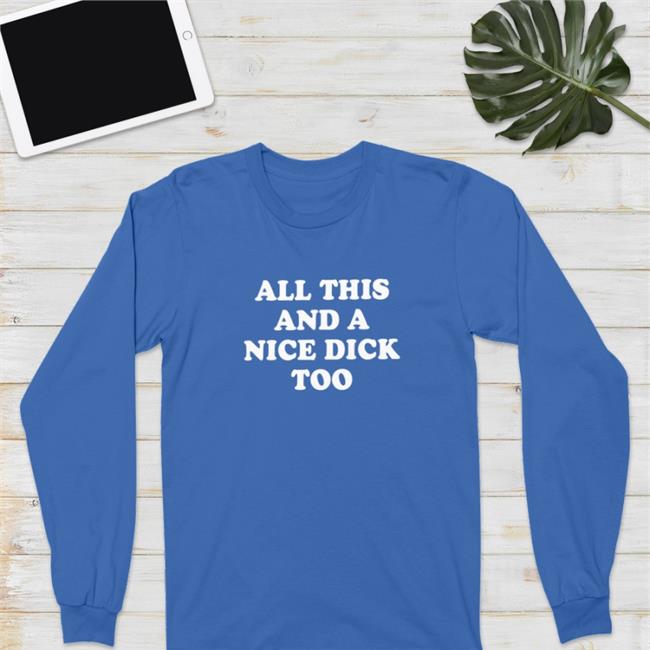 All This And A Nice Dick Too Hoodie Sweatshirt