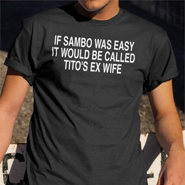If Sambo Was Easy It Would Be Called Tito's Ex Wife Shirt Chael Sonnen Mmamemes