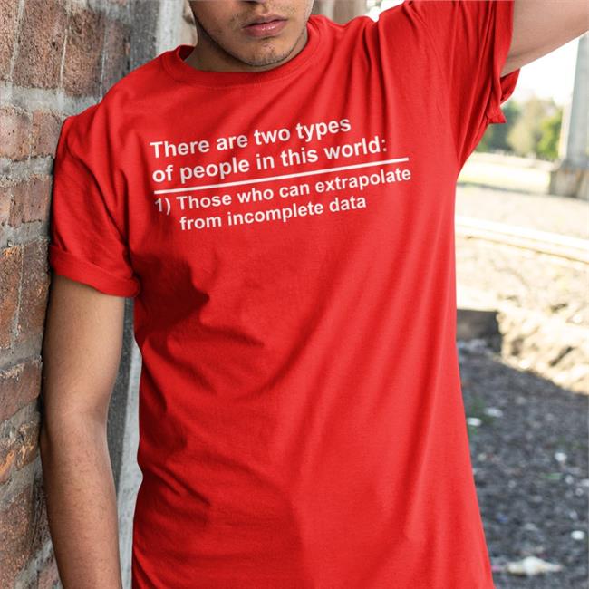 There Are Two Types Of People In This World Those Who Can Extrapolate From Incomplete Data T Shirt