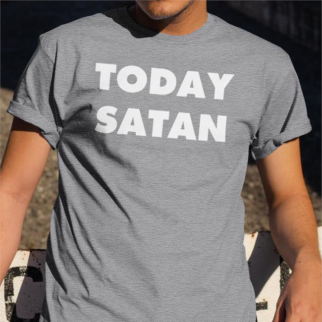 Shirts That Go Hard Today Satan Shirt